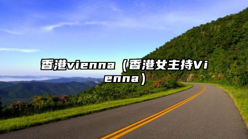 香港vienna（香港女主持Vienna）