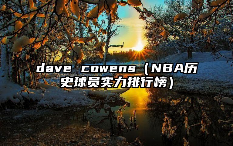 dave cowens（NBA历史球员实力排行榜）