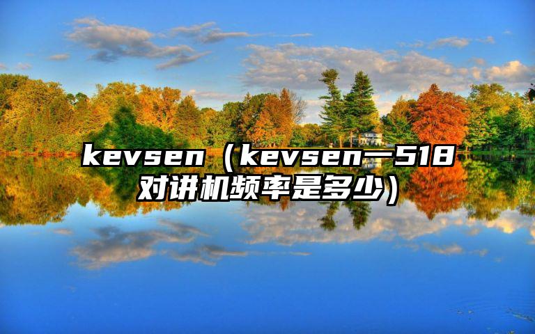 kevsen（kevsen一518对讲机频率是多少）