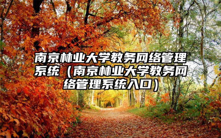 南京林业大学教务网络管理系统（南京林业大学教务网络管理系统入口）