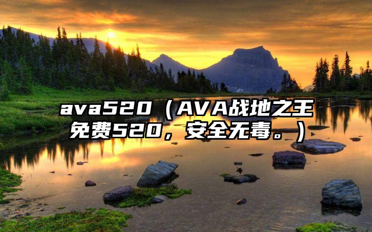 ava520（AVA战地之王免费520，安全无毒。）