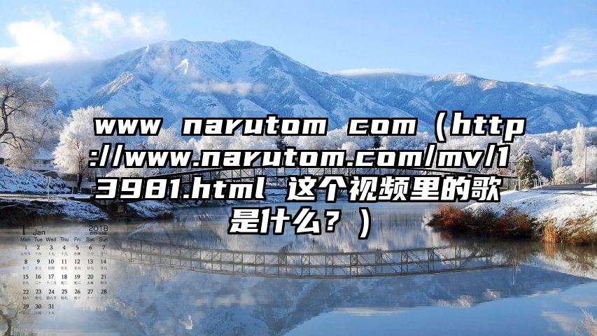 www narutom com（http://www.narutom.com/mv/13981.html 这个视频里的歌是什么？）