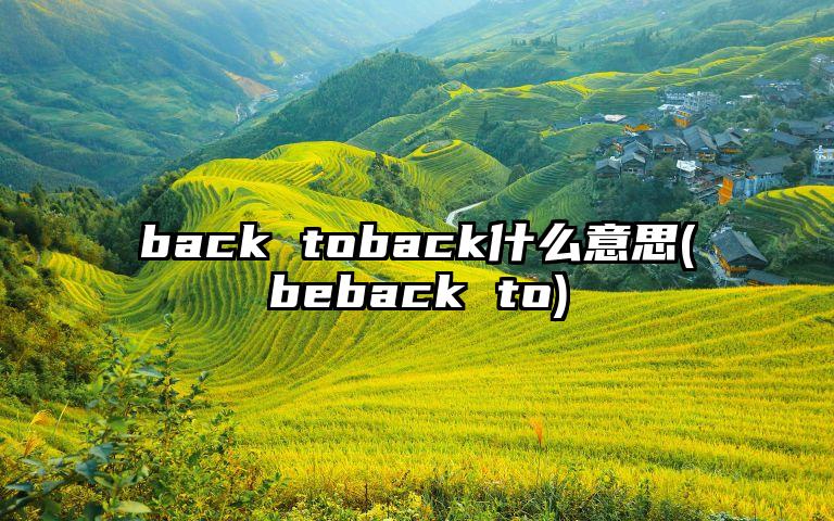 back toback什么意思(beback to)