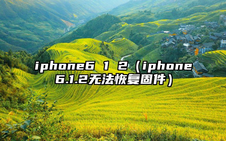 iphone6 1 2（iphone6.1.2无法恢复固件）