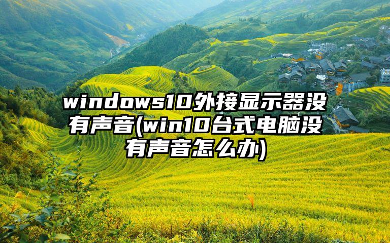 windows10外接显示器没有声音(win10台式电脑没有声音怎么办)