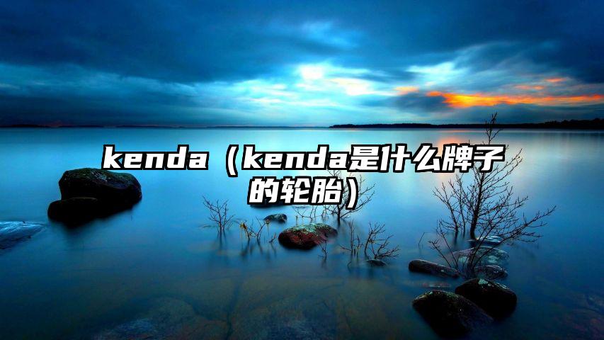 kenda（kenda是什么牌子的轮胎）