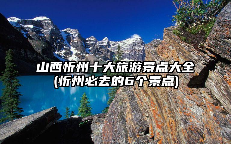 山西忻州十大旅游景点大全(忻州必去的6个景点)