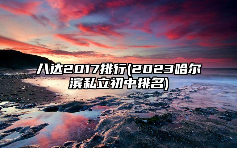 八达2017排行(2023哈尔滨私立初中排名)