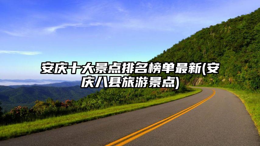 安庆十大景点排名榜单最新(安庆八县旅游景点)